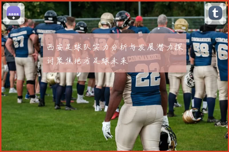 西安足球队实力分析与发展潜力探讨聚焦地方足球未来